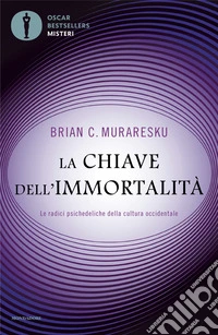 La chiave dell'immortalità. Le radici psichedeliche della cultura occidentale