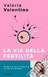 La via della fertilità. Un viaggio alla ricerca del tuo bambino libro