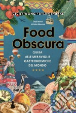 Food obscura. Guida alle meraviglie gastronomiche del mondo libro