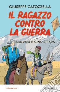 Il ragazzo contro la guerra. Una storia di Gino Strada