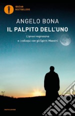 Il palpito dell'Uno. L'ipnosi regressiva e i colloqui con gli spiriti maestri libro