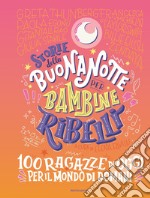 Storie della buonanotte per bambine ribelli. 100 ragazze di oggi per il mondo di domani libro