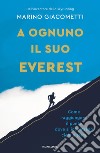 A ognuno il suo Everest. Come raggiungere il punto dove si incontrano cielo e terra libro