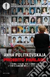 Proibito parlare. Cecenia, Beslan, Teatro Dubrovka: le verità scomode della Russia di Putin libro di Politkovskaja Anna