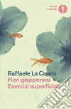 Fiori giapponesi-Esercizi superficiali libro di La Capria Raffaele