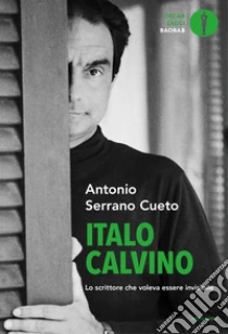 Italo Calvino. Lo scrittore che voleva essere invisibile
