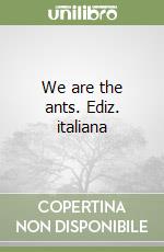 We are the ants. Ediz. italiana libro