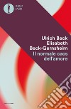 Il normale caos dell'amore libro di Beck Ulrich Beck-Gernsheim Elisabeth