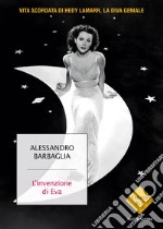 L'invenzione di Eva. Vita scordata di Hedy Lamarr, la diva geniale libro