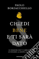 Chiedi bene e ti sarà dato. Le domande che ti cambiano lo sguardo, la mente, la vita libro