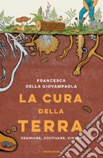 La cura della terra. Seminare, coltivare, vivere libro