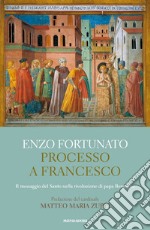 Processo a Francesco. Il messaggio del Santo nella rivoluzione di papa Bergoglio libro