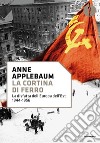 La cortina di ferro. La disfatta dell'Europa dell'Est 1944-1956 libro