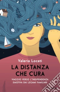 La distanza che cura. Viaggio verso l'indipendenza emotiva dai legami familiari
