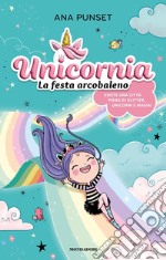 Unicornia. La festa arcobaleno. Ediz. a colori libro