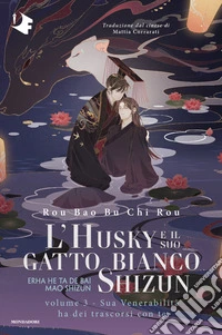 Sua venerabilità ha dei trascorsi con te. L'husky e il suo gatto bianco Shizun. Vol. 3: Sua venerabilità ha dei trascorsi con te libro