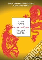 Al cuore dell'Italia. Come Russia e Cina stanno cercando di conquistare il paese