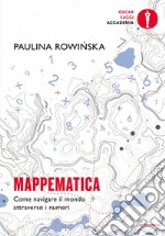 Mappematica. Come navigare il mondo attraverso i numeri libro