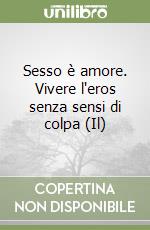 Sesso è amore. Vivere l'eros senza sensi di colpa (Il) libro