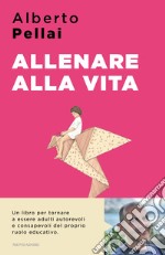 Allenare alla vita. I dieci principi per ridiventare genitori autorevoli libro