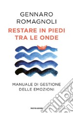 Restare in piedi tra le onde. Manuale di gestione delle emozioni libro