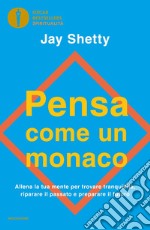 Pensa come un monaco. Allena la tua mente per trovare tranquillità, riparare il passato e preparare il futuro libro