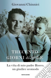 Trecento giorni di sole. La vita di mio padre Rocco, un giudice scomodo, Giovanni Chinnici