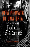 Vita privata di una spia. Le lettere di John le Carré (1945-2000) libro