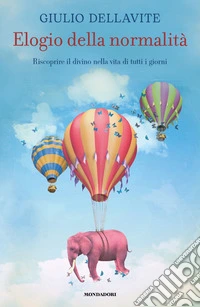 Elogio della normalit�. Riscoprire il divino nella vita di tutti i giorni