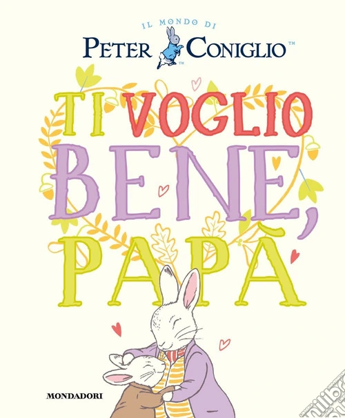 Ti voglio bene, pap�. Il mondo di Peter Coniglio. Ediz. a colori