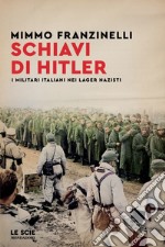 Schiavi di Hitler. I militari italiani nei lager nazisti libro