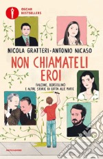 Non chiamateli eroi. Falcone, Borsellino e altre storie di lotta alle mafie libro