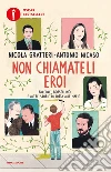 Non chiamateli eroi. Falcone, Borsellino e altre storie di lotta alle mafie libro