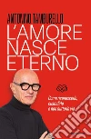 L'amore nasce eterno. Come riconoscerlo, custodirlo e non buttarlo via libro di Tamburello Antonino