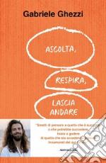 Ascolta, respira, lascia andare. Smetti di pensare a quello che è successo o che potrebbe succedere. Inizia a godere di quello che sta accadendo adesso