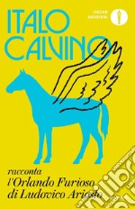 Italo Calvino racconta l'«Orlando furioso» di Ludovico Ariosto
