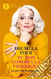 Tu non conosci la vergogna. La mia vita eleganzissima libro