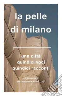 La pelle di Milano. Una città quindici voci quindici racconti libro