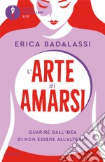 L'arte di amarsi. Guarire dall'idea di non essere all'altezza libro