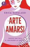 L'arte di amarsi. Guarire dall'idea di non essere all'altezza libro di Badalassi Erica