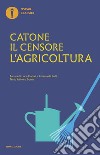 L'agricoltura. Testo latino a fronte libro di Catone Marco Porcio Canali L. (cur.) Lelli E. (cur.)