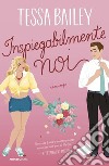 Inspiegabilmente noi libro di Bailey Tessa