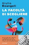 La facoltà di scegliere libro di Deangeli Giulio