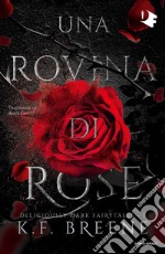 Una rovina di rose. Deliciously dark fairytales. Vol. 1