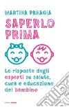 Saperlo prima. Le risposte degli esperti su salute, cura e educazione del bambino libro