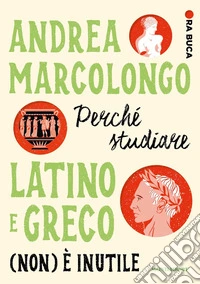 Perch� studiare latino e greco (non) � inutile. Ora buca