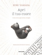 Apri il tuo cuore. Come vivere ogni attimo al meglio. Ediz. a colori libro