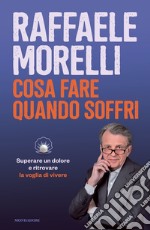 Cosa fare quando soffri. Superare un dolore e ritrovare la voglia di vivere libro