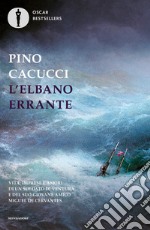 L'elbano errante. Vita, imprese e amori di un soldato di ventura e del suo giovane amico Miguel de Cervantes libro