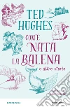 Com'è nata la balena e altre storie libro